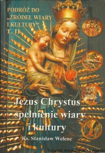 Podróż do "źródeł wiary i kultury" Tom II Jezus Chrystus spełnienie wiary i kultury / Ks. Stanisław Welenc 