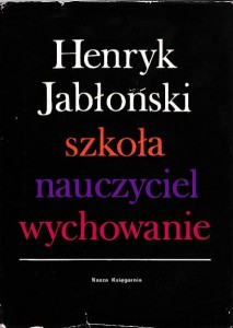 Szkoła, nauczyciel, wychowanie / Henryk Jabłoński