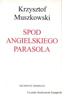 Spod angielskiego parasola / Krzysztof Muszkowski 