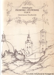 Antologia Piosenki Lwowskiej Ulicy / Janusz Wasylkowski