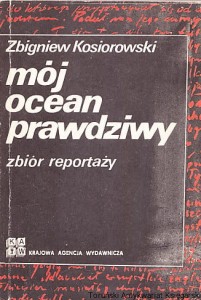 Mój ocean prawdziwy - zbiór reportaży / Zbigniew Kosiorowski