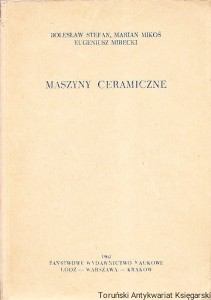 Maszyny ceramiczne / Bolesław Stefan, Marian Mikoś, Eugeniusz Mirecki 