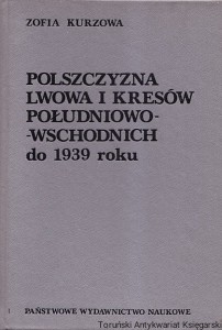 Polszczyzna Lwowa i Kresów Południowo-Wschodnich do 1939 roku / Zofia Kurzowa