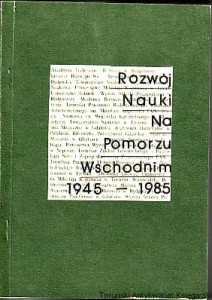 Rozwój nauki na Pomorzu Wschodnim w latach 1945-1985 : materiały z konferencji naukowej pod redakcją Mariana Biskupa