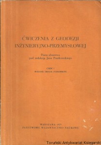 Ćwiczenia z geodezji inżynieryjno-przemysłowej Część I / Jan Ponikowski (red.)