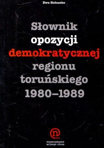Słownik opozycji demokratycznej regionu toruńskiego 1980-1989 / Ewa Hołuszko 