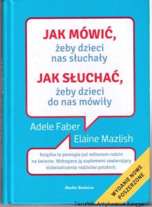 Jak mówić, żeby dzieci nas słuchały. Jak słuchać, żeby dzieci do nas mówiły / Adele Faber, Elaine Mazlish (Twarda oprawa 2012)