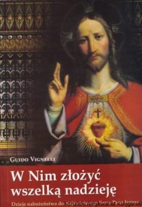 W Nim złożyć wszelką nadzieję. Dzieje nabożeństwa do Najświętszego Serca Pana Jezusa / Guido Vignelli