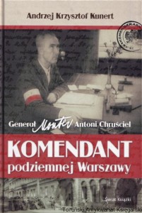 Generał Monter Antoni Chruściel. Komendant podziemnej Warszawy  / Andrzej Krzysztof Kunert