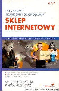 jak założyć skuteczny i dochodowy sklep internetowy / Wojciech Kyciak, Karol Przeliorz 