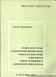 Turystyczne zagospodarowanie przestrzenne Chełmna jako ośrodka krajoznawczego / Maciej Drzewiecki 