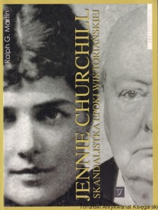 Jennie Churchill skandalistka epoki wiktoriańskiej / Ralph G. Martin