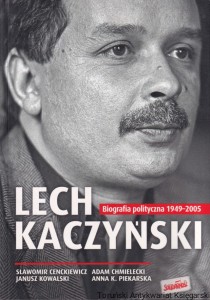 Lech Kaczyński. Biografia polityczna 1949-2005 / Sławomir Cenckiewicz, Janusz Kowalski, Adam Chmielecki, Anna K. Piekarska
