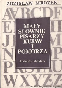 Mały słownik pisarzy Kujaw i Pomorza 1920-1991 / Zdzisław Mrozek (oprac.)