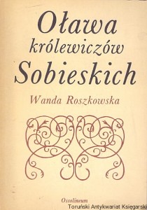 Oława królewiczów Sobieskich / Wanda Roszkowska  