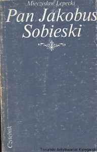 Pan Jakobus Sobieski / Mieczysław Lepecki   