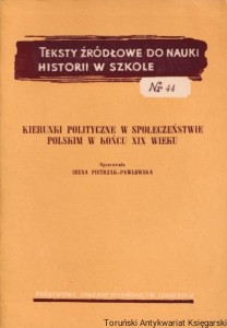 Teksty źródłowe do nauki historii w szkole, nr 44: Kierunki polityczne w społeczeństwie polskim w końcu XIX wieku / Opracowała: Irena Pietrzak-Pawłowska