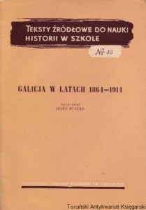 Teksty źródłowe do nauki historii w szkole, nr 43: Galicja w latach 1864-1914 / Opracował: Józef Buszko