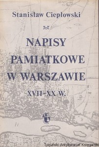 Napisy pamiątkowe w Warszawie XVII -XX w. / Stanisław Ciepłowski 