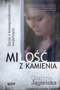 Miłość z kamienia : Życie z korespondentem wojennym / Grażyna Jagielska 