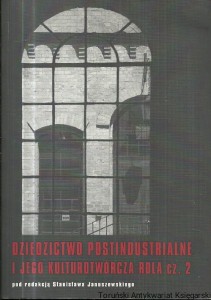 Dziedzictwo postindustrialne i jego kulturotwórcza rola cz. 2 / Stanisław Januszewski (red.)  