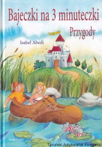 Bajeczki na 3 minuteczki. Przygody / Isabel Abedi
