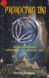 Proroctwo dni. Księga pierwsza: Grimoire Strażnika dni / Christy Raedeke