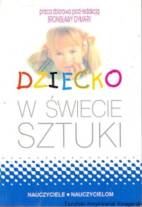 Dziecko w świecie sztuki / Bronisława Dymara (red.) 