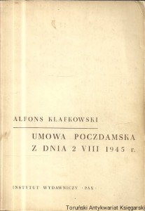 Umowa Poczdamska z dnia 2 VIII 1945 r. : Podstawy prawne likwidacji skutków wojny polsko-niemieckiej z lat 1939-1945 / Alfons Klafkowski 