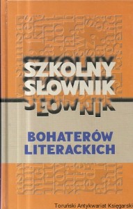 Szkolny słownik bohaterów literackich / Marian Kisiel, Marek Pytasz (red.)