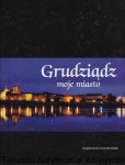 Grudziądz moje miasto / Janusz Kalamarski (red.)