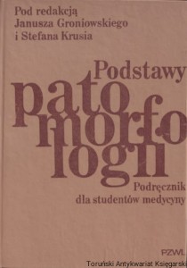 Podstawy patomorfologii. Podręcznik dla studentów medycyny / Pod redakcją Janusza Groniowskiego i Stefana Krusia 
