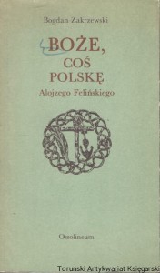 Boże coś Polskę Alojzego Felińskiego / Bogdan Zakrzewski 