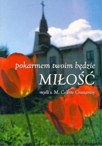 Pokarmem twoim będzie miłość : Myśli s. Celeste Crostarosy / s. K. Kut, B. Berechowska (red.)