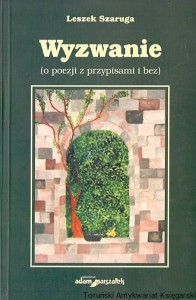 Wyzwanie (o poezji z przypisami i bez) / Leszek Szaruga 