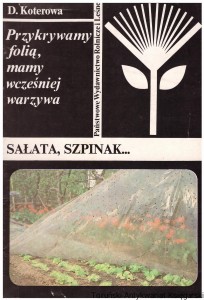 Przykrywamy folią, mamy wcześniej warzywa : sałata, szpinak... / Danuta Koterowa
