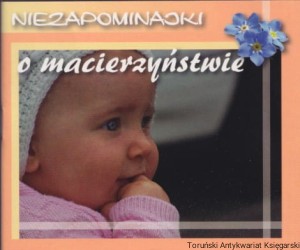 Niezapominajki o macierzyństwie / Sylwia Galus, Elżbieta Gumulak
