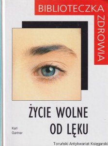 Biblioteczka zdrowia: Życie wolne od lęku / Karl Gartner