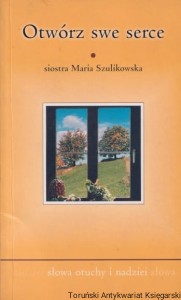 Otwórz swe serce / siostra Maria Szulikowska