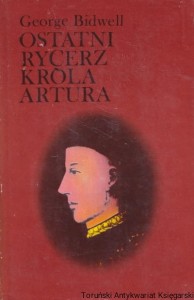 Ostatni rycerz Króla Artura : Henryk V / George Bidwell