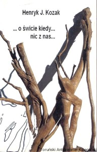 O świcie kiedy nic z nas / Henryk J. Kozak