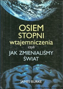 Osiem stopni wtajemniczenia czyli jak zmienialiśmy świat / James Burke 