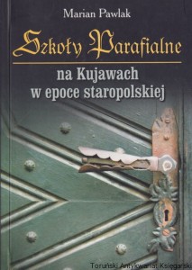 Szkoły Parafialne na Kujawach w epoce staropolskiej / Marian Pawlak