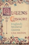 Queens Consort. England's Medieval Queens / Lisa Hilton