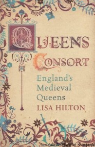 Queens Consort. England's Medieval Queens / Lisa Hilton