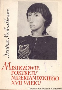 Mistrzowie portretu niderlandzkiego XVII wieku / Janina Michałkowa  