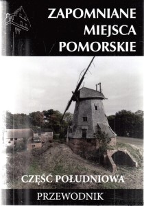 Zapomniane miejsca Pomorskie Część południowa : przewodnik / Michał Piotrowski