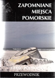 Zapomniane miejsca Pomorskie Część północna : przewodnik / Michał Piotrowski