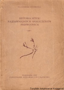 Historia sztuki najdawniejszych społeczeństw pierwotnych część 1 / Włodzimierz Antoniewicz 