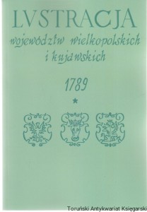 Lustracja Województw Wielkopolskich i Kujawskich 1789 Część Województwo Kaliskie / pod redakcją Andrzeja Tomczaka, wydali Jerzy Dygdała, Zbigniew Górski